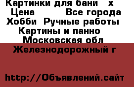 Картинки для бани 17х27 › Цена ­ 350 - Все города Хобби. Ручные работы » Картины и панно   . Московская обл.,Железнодорожный г.